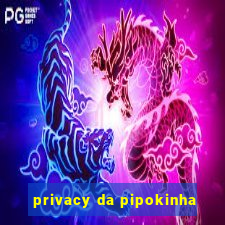 privacy da pipokinha